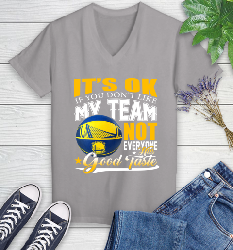 NBA It's Ok If You Don't Like My Team Golden State Warriors Not Everyone Has Good Taste Basketball Women's V-Neck T-Shirt 4