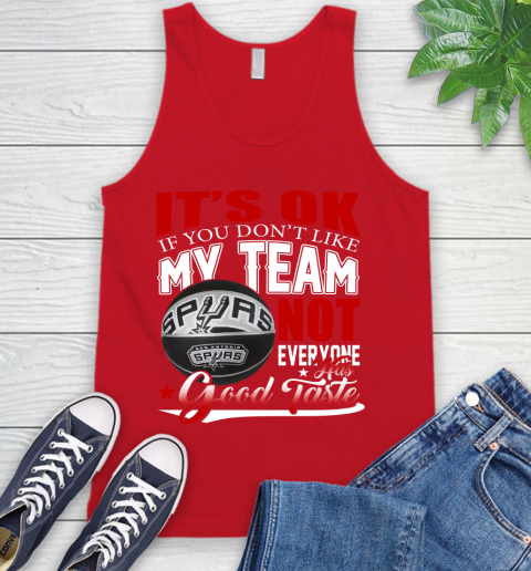 NBA It's Ok If You Don't Like My Team San Antonio Spurs Not Everyone Has Good Taste Basketball Tank Top 5