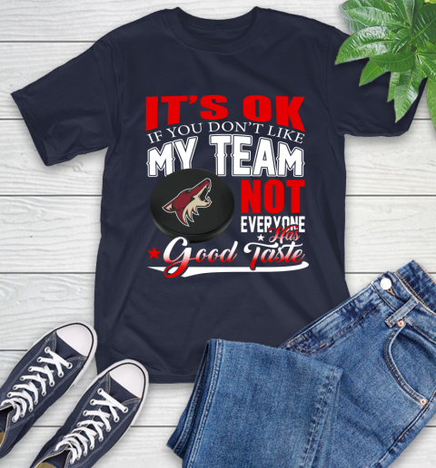 Arizona Coyotes NHL Hockey You Don't Like My Team Not Everyone Has Good Taste T-Shirt 3