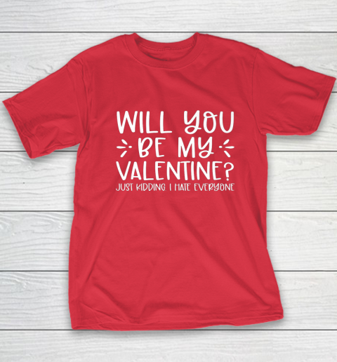 Funny Will You Be My Valentine Just Kidding I Hate Everyone Youth T-Shirt 8