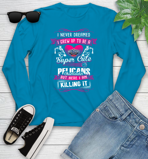 New Orleans Pelicans NBA Basketball I Never Dreamed I Grew Up To Be A Super Cute Cheerleader Youth Long Sleeve 8