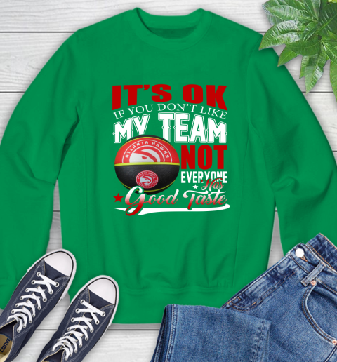 NBA It's Ok If You Don't Like My Team Atlanta Hawks Not Everyone Has Good Taste Basketball Sweatshirt 7