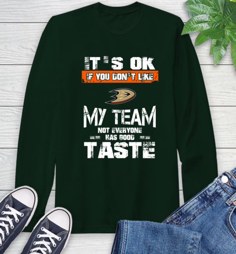 Anaheim Ducks NHL Hockey It's Ok If You Don't Like My Team Not Everyone Has Good Taste Long Sleeve T-Shirt 7