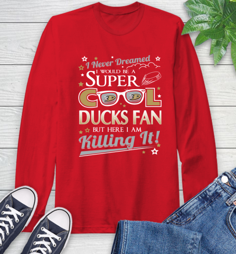 Anaheim Ducks NHL Hockey I Never Dreamed I Would Be Super Cool Fan Long Sleeve T-Shirt 11