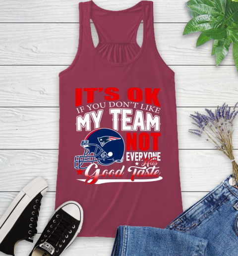 New England Patriots NFL Football You Don't Like My Team Not Everyone Has Good Taste (1) Racerback Tank 8 New England Patriots NFL Football You Don't Like My Team Not Everyone Has Good Taste (1) Racerback Tank - Image 8