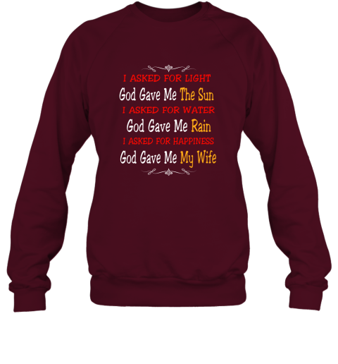 I Asked For Light God Gave Me The Sun I Asked for Happiness God Gave me my Wife Proud Husband Shirt Sweatshirt