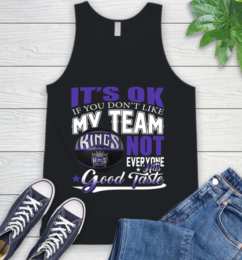 NBA It's Ok If You Don't Like My Team Sacramento Kings Not Everyone Has Good Taste Basketball Tank Top