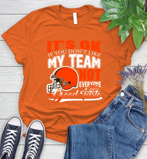 Cleveland Browns NFL Football You Don't Like My Team Not Everyone Has Good Taste Women's T-Shirt 3
