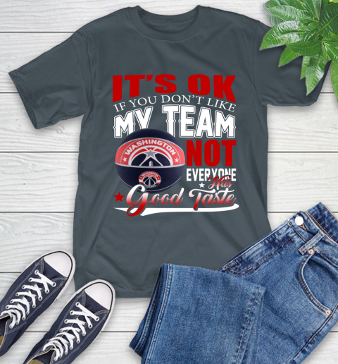 NBA It's Ok If You Don't Like My Team Washington Wizards Not Everyone Has Good Taste Basketball T-Shirt 10