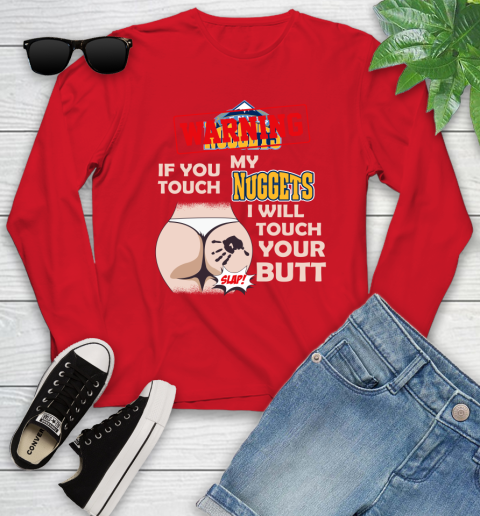 Denver Nuggets NBA Basketball Warning If You Touch My Team I Will Touch My Butt Youth Long Sleeve 11
