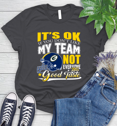 Green Bay Packers NFL Football You Don't Like My Team Not Everyone Has Good Taste Women's T-Shirt 8