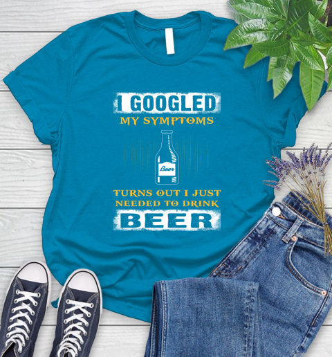 I Googled My Symptoms Turns Out I Needed To Drink Beer Women's T-Shirt 10