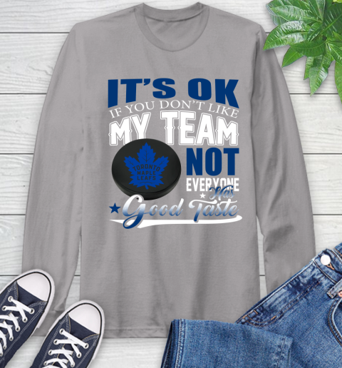 Toronto Maple Leafs NHL Hockey You Don't Like My Team Not Everyone Has Good Taste Long Sleeve T-Shirt 6