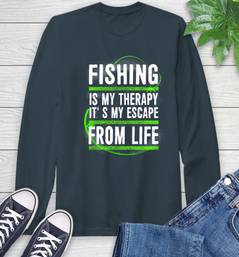 Fishing Is My Therapy It's My Escape From Life Long Sleeve T-Shirt 9