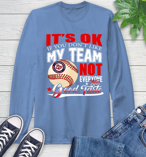 Washington Nationals MLB Baseball You Don't Like My Team Not Everyone Has Good Taste Long Sleeve T-Shirt 12