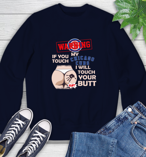Chicago Cubs MLB Baseball Warning If You Touch My Team I Will Touch My Butt Sweatshirt 2