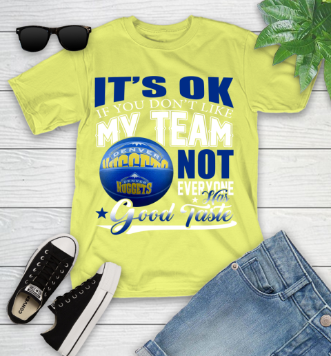 NBA It's Ok If You Don't Like My Team Denver Nuggets Not Everyone Has Good Taste Basketball Youth T-Shirt 10