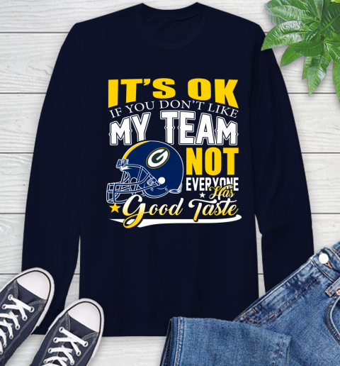 Green Bay Packers NFL Football You Don't Like My Team Not Everyone Has Good Taste Long Sleeve T-Shirt 3