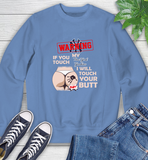 New York Yankees MLB Baseball Warning If You Touch My Team I Will Touch My Butt Sweatshirt 11
