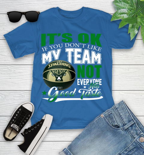 NBA It's Ok If You Don't Like My Team Milwaukee Bucks Not Everyone Has Good Taste Basketball Youth T-Shirt 12