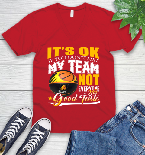 NBA It's Ok If You Don't Like My Team Phoenix Suns Not Everyone Has Good Taste Basketball V-Neck T-Shirt 6