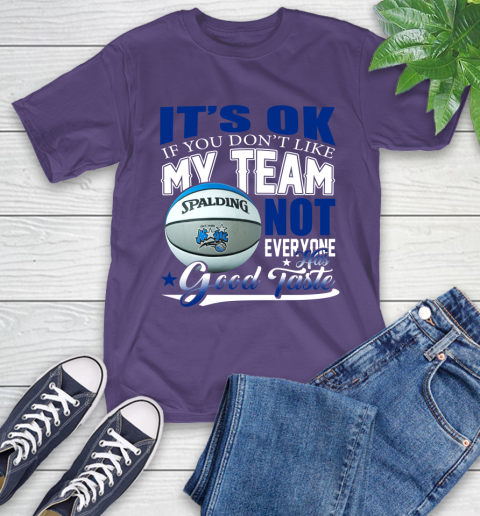 NBA It's Ok If You Don't Like My Team Orlando Magic Not Everyone Has Good Taste Basketball T-Shirt 5