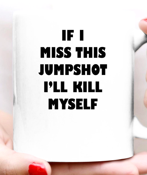 If I Miss This Jumpshot Shirt Ceramic Mug 11oz