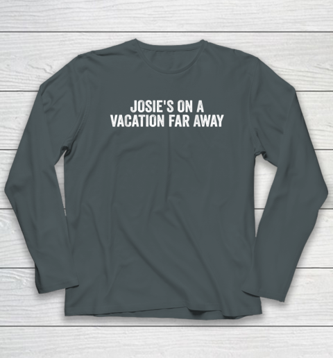 Josie's On A Vacation Far Away Quote Long Sleeve T-Shirt 3