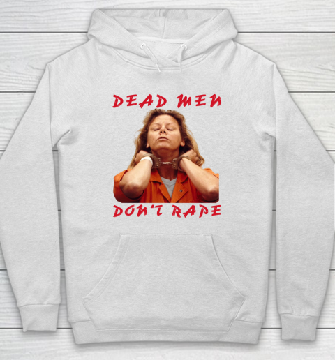 Dead Men Don't Rape Shirt Aileen Carol Wuornos Hoodie