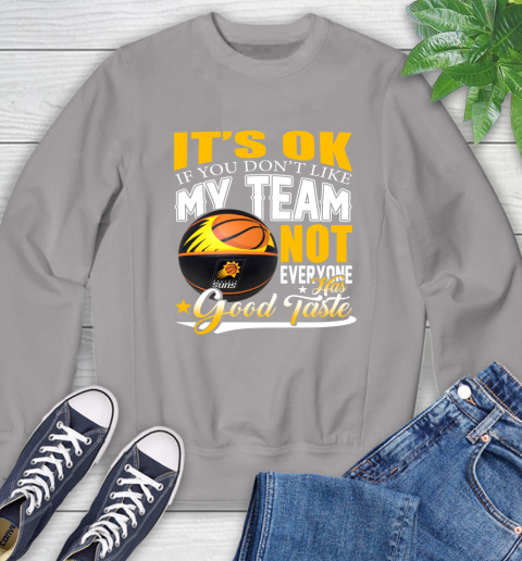NBA It's Ok If You Don't Like My Team Phoenix Suns Not Everyone Has Good Taste Basketball Sweatshirt 5