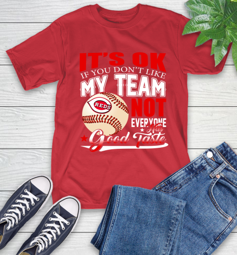 Cincinnati Reds MLB Baseball You Don't Like My Team Not Everyone Has Good Taste T-Shirt 11