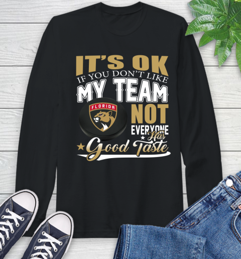 Florida Panthers NHL Hockey You Don't Like My Team Not Everyone Has Good Taste Long Sleeve T-Shirt