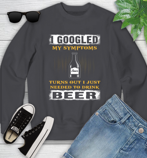 I Googled My Symptoms Turns Out I Needed To Drink Beer Youth Sweatshirt 5
