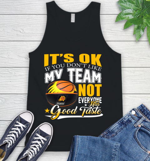 NBA It's Ok If You Don't Like My Team Phoenix Suns Not Everyone Has Good Taste Basketball Tank Top