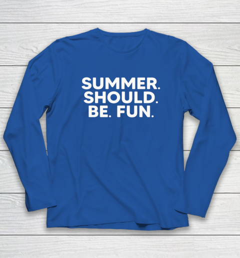 Summer Should Be Fun Long Sleeve T-Shirt 6