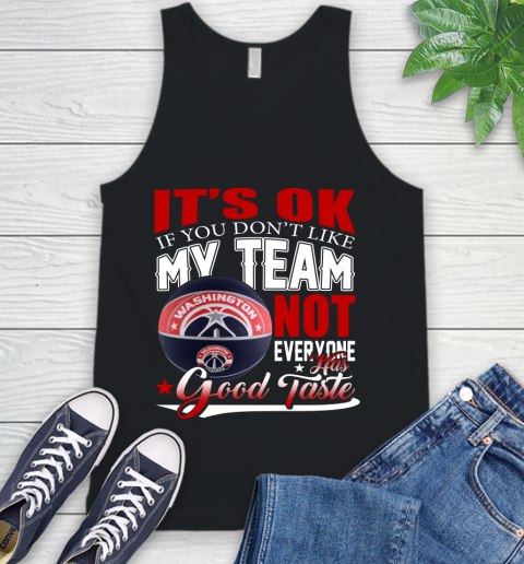 NBA It's Ok If You Don't Like My Team Washington Wizards Not Everyone Has Good Taste Basketball Tank Top