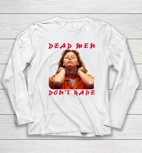 Dead Men Don't Rape Shirt Aileen Carol Wuornos Long Sleeve T-Shirt