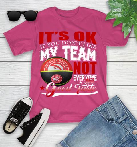 NBA It's Ok If You Don't Like My Team Atlanta Hawks Not Everyone Has Good Taste Basketball Youth T-Shirt 11
