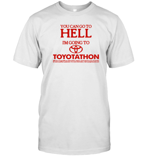 You Can Go To Hell Im Going To Toyotathon T-Shirt