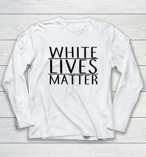 White Lives Matter Long Sleeve T-Shirt