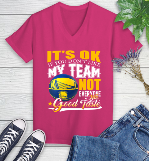 NBA It's Ok If You Don't Like My Team Golden State Warriors Not Everyone Has Good Taste Basketball Women's V-Neck T-Shirt 9
