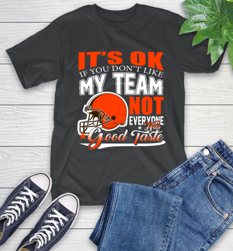 Cleveland Browns NFL Football You Don't Like My Team Not Everyone Has Good Taste T-Shirt