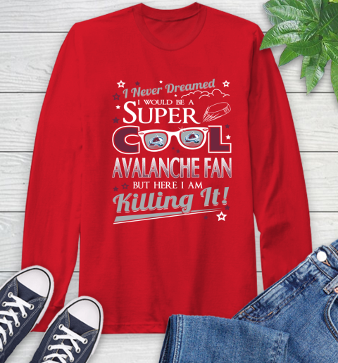 Colorado Avalanche NHL Hockey I Never Dreamed I Would Be Super Cool Fan Long Sleeve T-Shirt 11