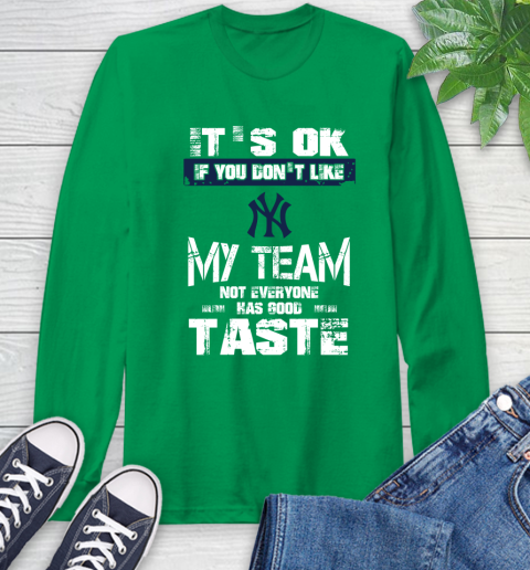 New York Yankees MLB Baseball It's Ok If You Don't Like My Team Not Everyone Has Good Taste Long Sleeve T-Shirt 8