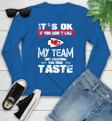 Kansas City Chiefs NFL Football It's Ok If You Don't Like My Team Not Everyone Has Good Taste Youth Long Sleeve 10