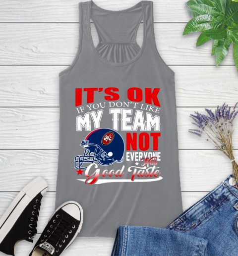 NFL It's Ok If You Don't Like My Team San Francisco 49ers Not Everyone Has Good Taste Football Racerback Tank 4