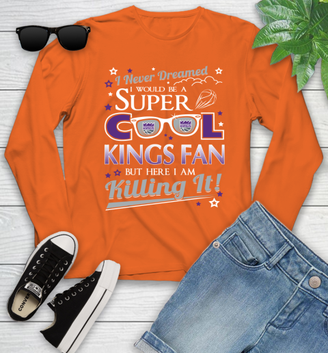 Sacramento Kings NBA Basketball I Never Dreamed I Would Be Super Cool Fan Youth Long Sleeve 3