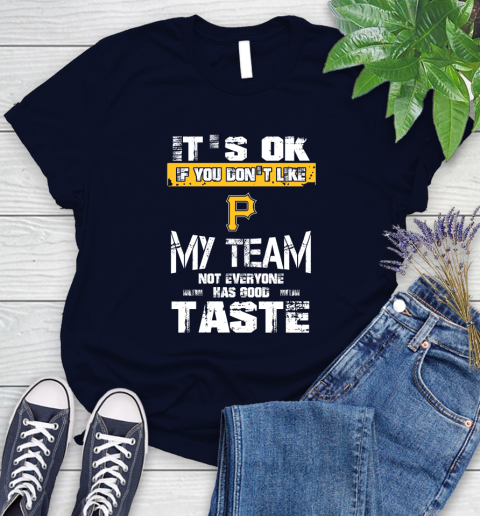 Pittsburgh Pirates MLB Baseball It's Ok If You Don't Like My Team Not Everyone Has Good Taste Women's T-Shirt 2