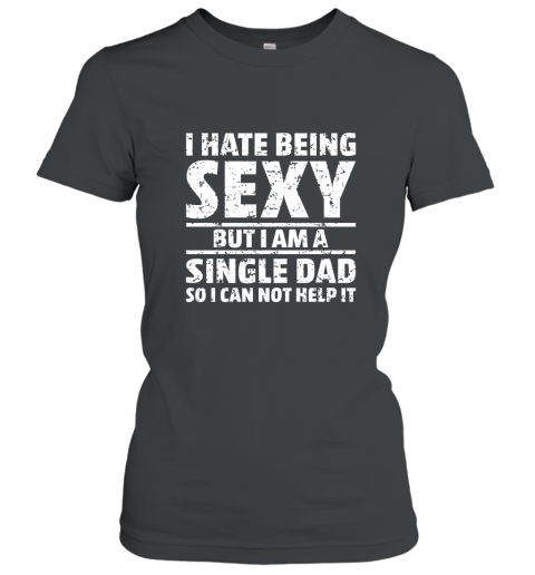 Mens Sexy Single Dad Shirt Hilarious T Shirt for a Dad who Single Women T-Shirt