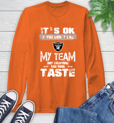 Oakland Raiders NFL Football It's Ok If You Don't Like My Team Not Everyone Has Good Taste Long Sleeve T-Shirt 4